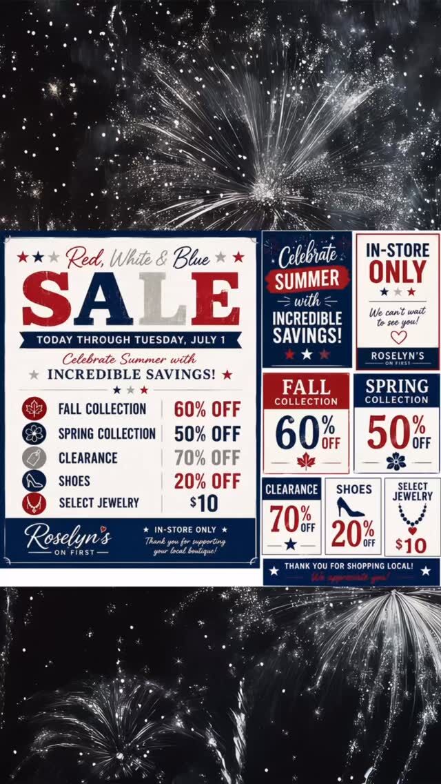 🇺🇸 Red, White & Blue Sale ❤️🤍💙

Today through Tuesday, July 1
IN-STORE ONLY

🎉 Celebrate with incredible savings!

❤️ Fall Collection – 60% OFF

🌸 Spring Collection – 50% OFF

🔥 Clearance – 70% OFF

👠 Shoes – 20% OFF

✨ Select Jewelry – Just $10

Plus, browse our beautiful new arrivals at regular price.

📍 Visit Roselyn’s on First
🕚 Tuesday-Saturday • 11 AM-5 PM

Shop early for the best selection. Once it’s gone, it’s gone!